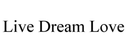 LIVE DREAM LOVE trademark