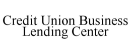 CREDIT UNION BUSINESS LENDING CENTER trademark