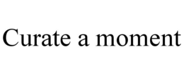 CURATE A MOMENT trademark