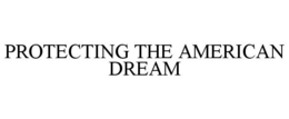 PROTECTING THE AMERICAN DREAM trademark