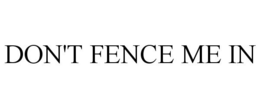 DON'T FENCE ME IN trademark