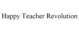 HAPPY TEACHER REVOLUTION trademark