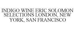 INDIGO WINE ERIC SOLOMON SELECTIONS LONDON, NEW YORK, SAN FRANCISCO trademark