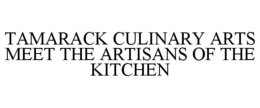TAMARACK CULINARY ARTS MEET THE ARTISANS OF THE KITCHEN trademark