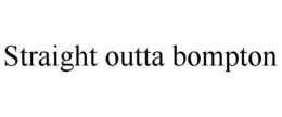 STRAIGHT OUTTA BOMPTON trademark