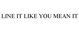 LINE IT LIKE YOU MEAN IT trademark