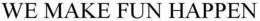 WE MAKE FUN HAPPEN trademark