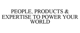 PEOPLE, PRODUCTS & EXPERTISE TO POWER YOUR WORLD trademark