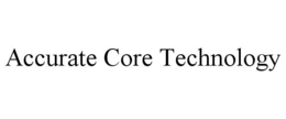 ACCURATE CORE TECHNOLOGY trademark