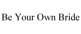 BE YOUR OWN BRIDE trademark