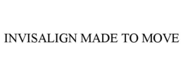 INVISALIGN MADE TO MOVE trademark