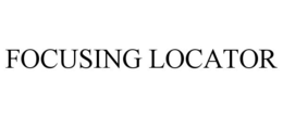 FOCUSING LOCATOR trademark