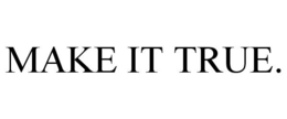 MAKE IT TRUE. trademark