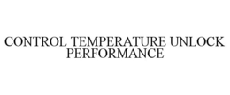 CONTROL TEMPERATURE UNLOCK PERFORMANCE trademark
