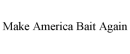 MAKE AMERICA BAIT AGAIN trademark