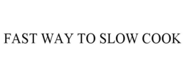 FAST WAY TO SLOW COOK trademark
