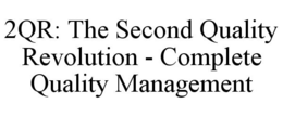2QR: THE SECOND QUALITY REVOLUTION - COMPLETE QUALITY MANAGEMENT trademark