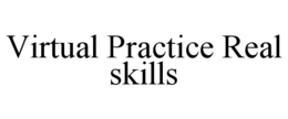 VIRTUAL PRACTICE REAL SKILLS trademark