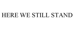 HERE WE STILL STAND trademark