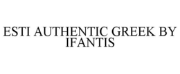 ESTI AUTHENTIC GREEK BY IFANTIS trademark