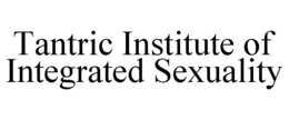 TANTRIC INSTITUTE OF INTEGRATED SEXUALITY trademark