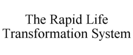 THE RAPID LIFE TRANSFORMATION SYSTEM trademark