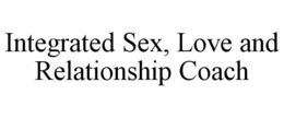 INTEGRATED SEX, LOVE AND RELATIONSHIP COACH trademark