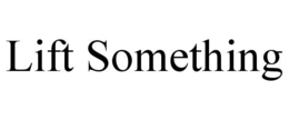 LIFT SOMETHING trademark