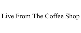 LIVE FROM THE COFFEE SHOP trademark