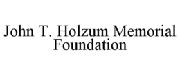 JOHN T. HOLZUM MEMORIAL FOUNDATION trademark