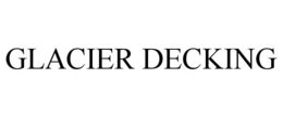 GLACIER DECKING trademark
