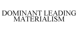 DOMINANT LEADING MATERIALISM trademark