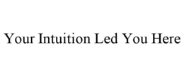 YOUR INTUITION LED YOU HERE trademark
