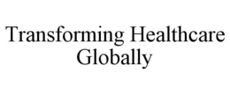 TRANSFORMING HEALTHCARE GLOBALLY trademark