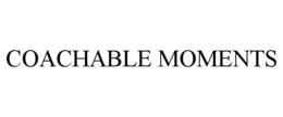 COACHABLE MOMENTS trademark
