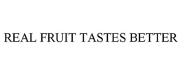 REAL FRUIT TASTES BETTER trademark
