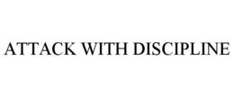 ATTACK WITH DISCIPLINE trademark