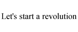 LET'S START A REVOLUTION trademark