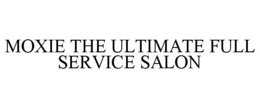 MOXIE THE ULTIMATE FULL SERVICE SALON trademark