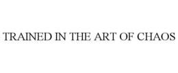 TRAINED IN THE ART OF CHAOS trademark