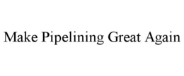 MAKE PIPELINING GREAT AGAIN trademark