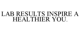 LAB RESULTS INSPIRE A HEALTHIER YOU. trademark