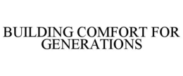 BUILDING COMFORT FOR GENERATIONS trademark