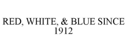 RED, WHITE, & BLUE SINCE 1912 trademark