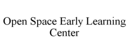 OPEN SPACE EARLY LEARNING CENTER trademark