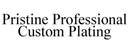 PRISTINE PROFESSIONAL CUSTOM PLATING trademark