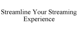 STREAMLINE YOUR STREAMING EXPERIENCE trademark