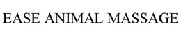 EASE ANIMAL MASSAGE trademark