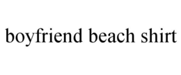 BOYFRIEND BEACH SHIRT trademark