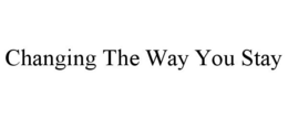 CHANGING THE WAY YOU STAY trademark